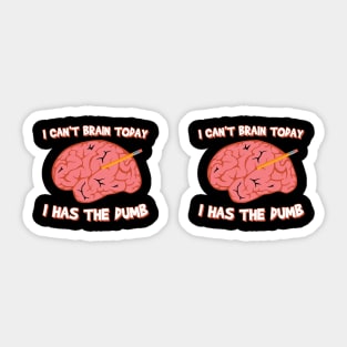 I Can't Brain Today I Has The Dumb Sticker